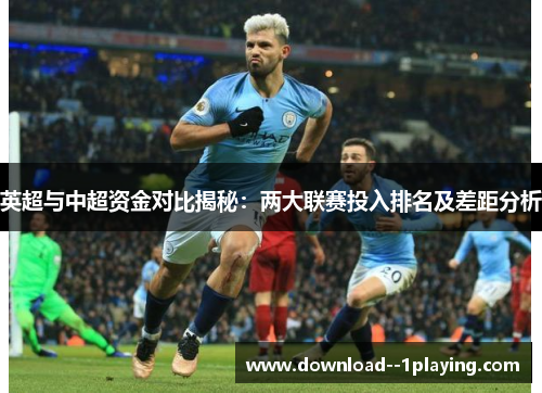 英超与中超资金对比揭秘：两大联赛投入排名及差距分析