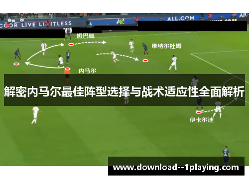 解密内马尔最佳阵型选择与战术适应性全面解析