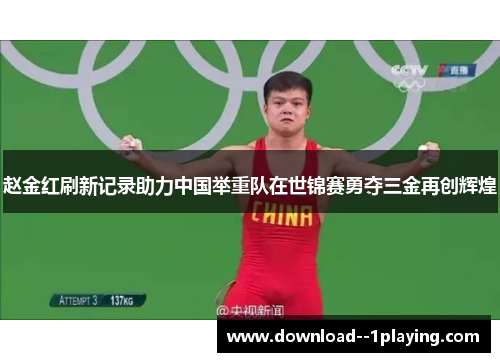 赵金红刷新记录助力中国举重队在世锦赛勇夺三金再创辉煌