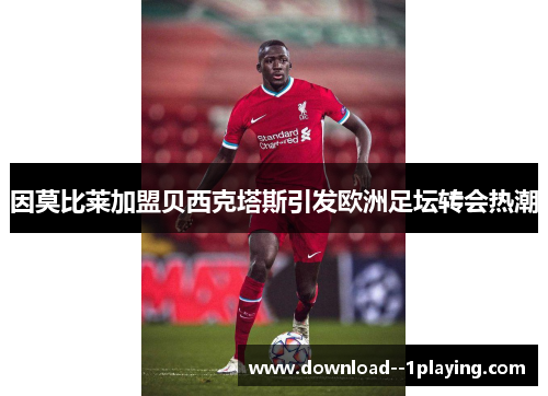 因莫比莱加盟贝西克塔斯引发欧洲足坛转会热潮