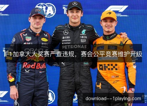 F1加拿大大奖赛严查违规,赛会公平竞赛维护升级 F1加拿大大奖赛严查违规,赛会公平竞赛维护升级